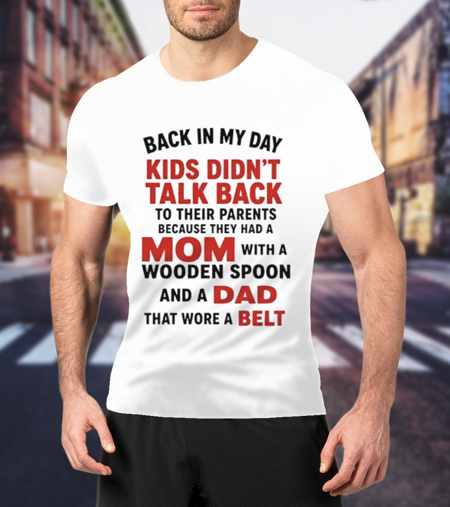 Back In My Day Kids Didn't Talk Back To Their Parents Mom With A Wooden Spoon And Dad That Wore A Belt T-Shirt