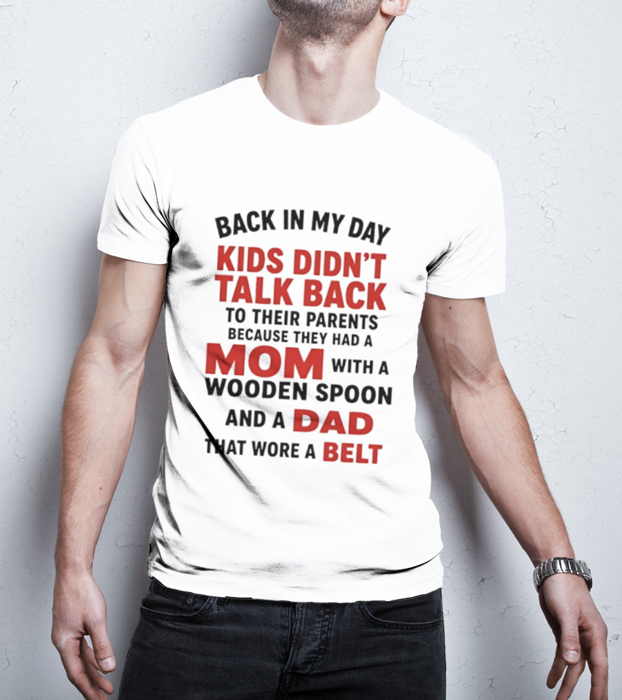 Back In My Day Kids Didn't Talk Back To Their Parents Mom With A Wooden Spoon And Dad That Wore A Belt T-Shirt