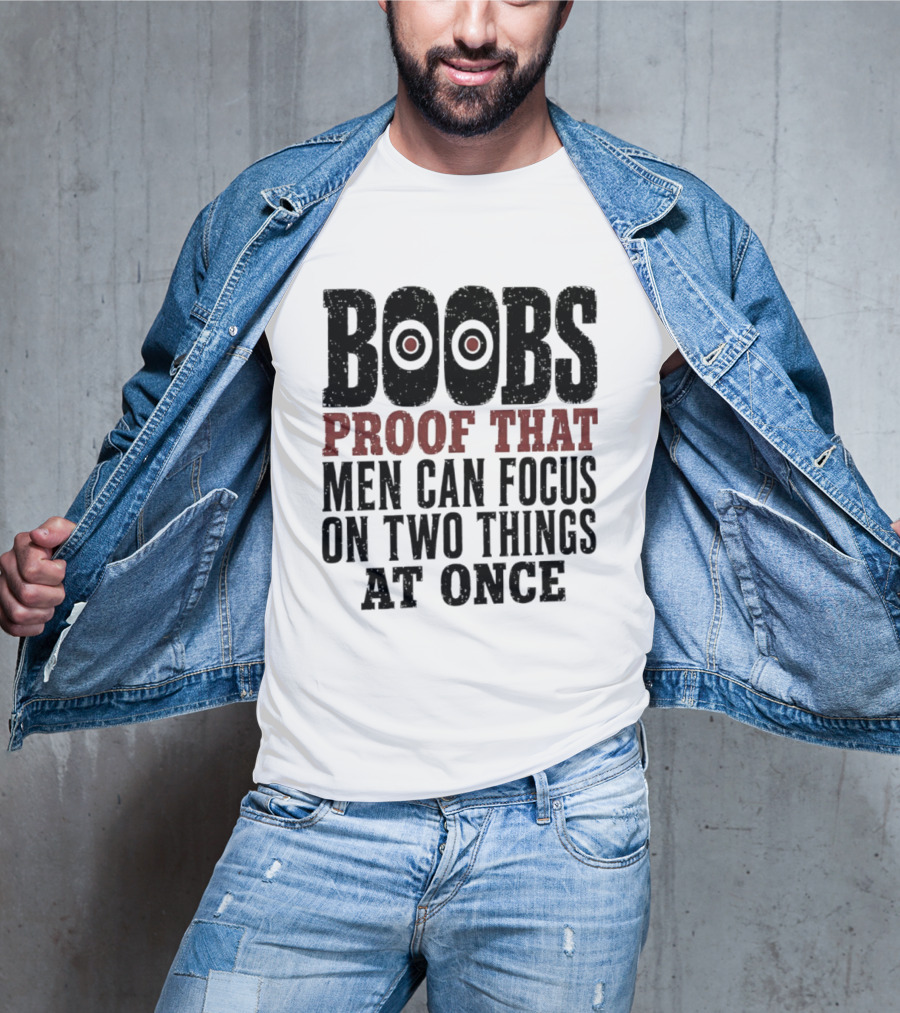 Boobs Proof That Men Can Focus On Two Things At Once T-Shirt