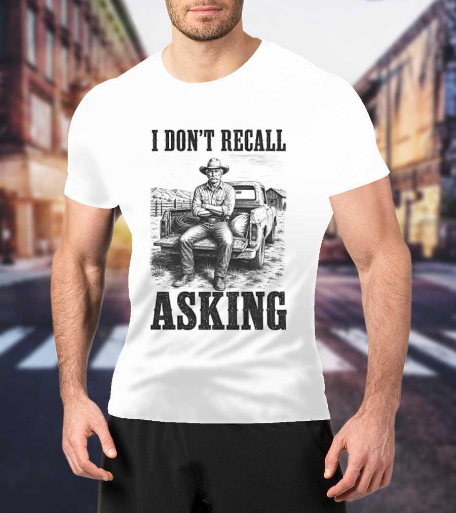 I Don't Recall Asking Cowboy Sarcastic Western T-Shirt