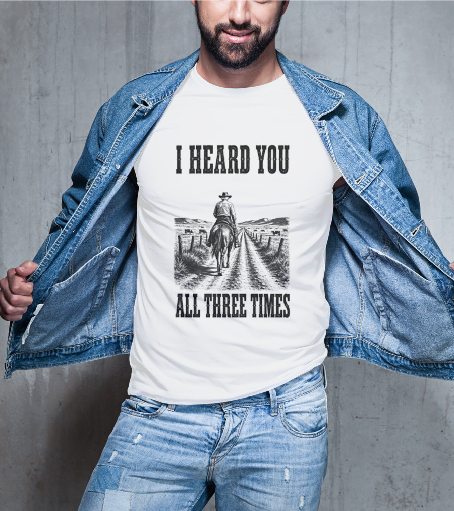 I Heard You All Three Times Cowboy Western T-Shirt