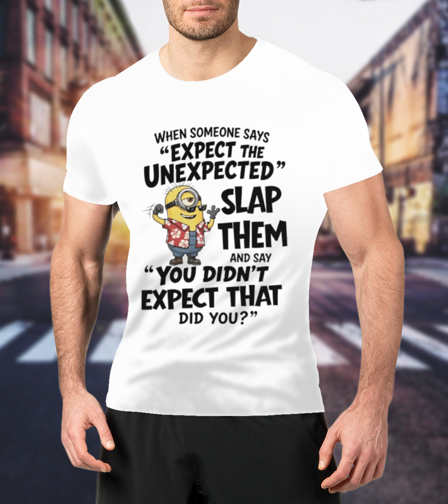 Minions Expect The Unexpected Slap Them You Didn't Expect That Did You T-Shirt