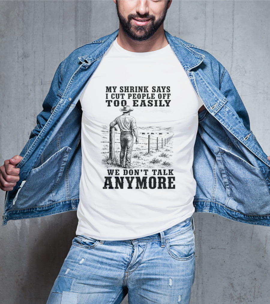 My Shrink Says I Cut People Off Too Easily Cowboy We Don't Talk Anymore T-Shirt