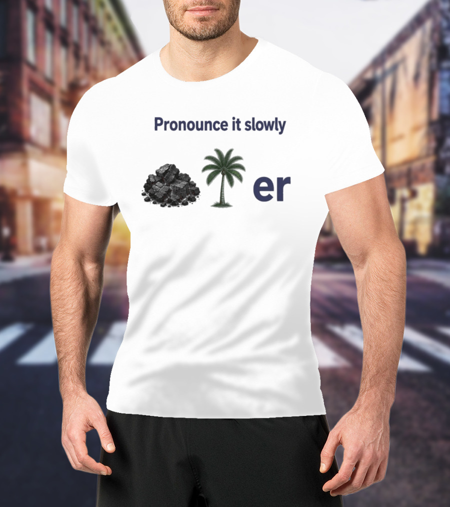 Pronounce It Slowly Coal Palm Er Cole Palmer T-Shirt