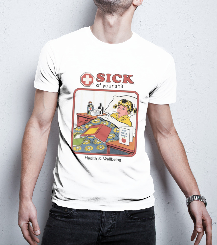 Sick Of Your Shit Get Well Soon Health And Wellbeing T-Shirt