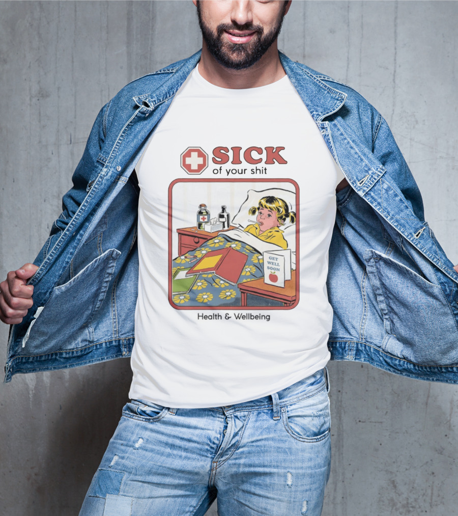 Sick Of Your Shit Get Well Soon Health And Wellbeing T-Shirt
