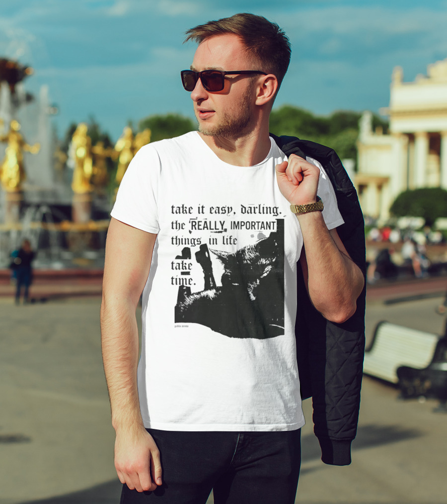 Take It Easy Darling The Really Important Things In Life Take Time T-Shirt