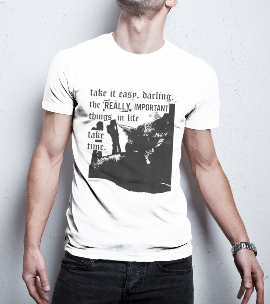 Take It Easy Darling The Really Important Things In Life Take Time T-Shirt