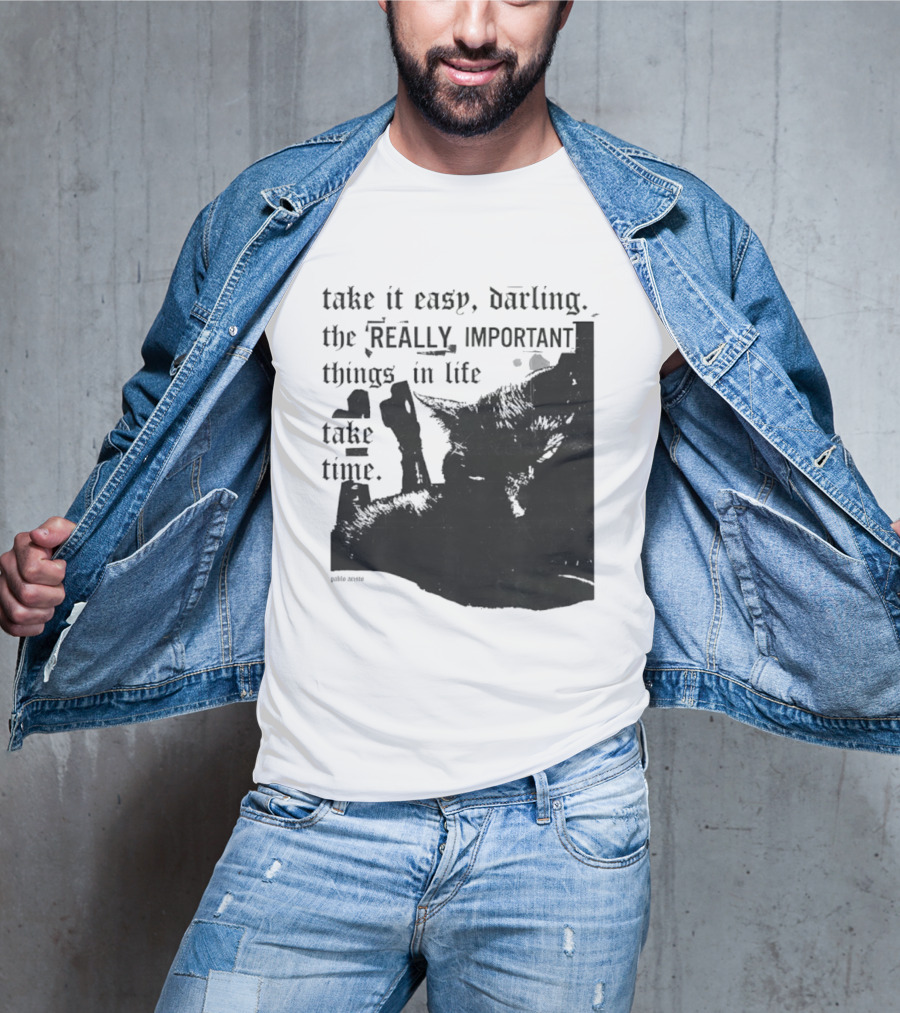 Take It Easy Darling The Really Important Things In Life Take Time T-Shirt