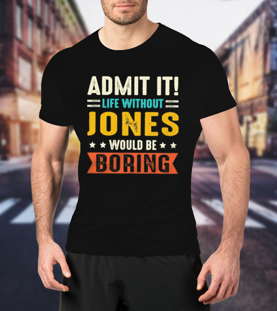 Admit It Life Without Jones Would Be Boring Stars T-Shirt