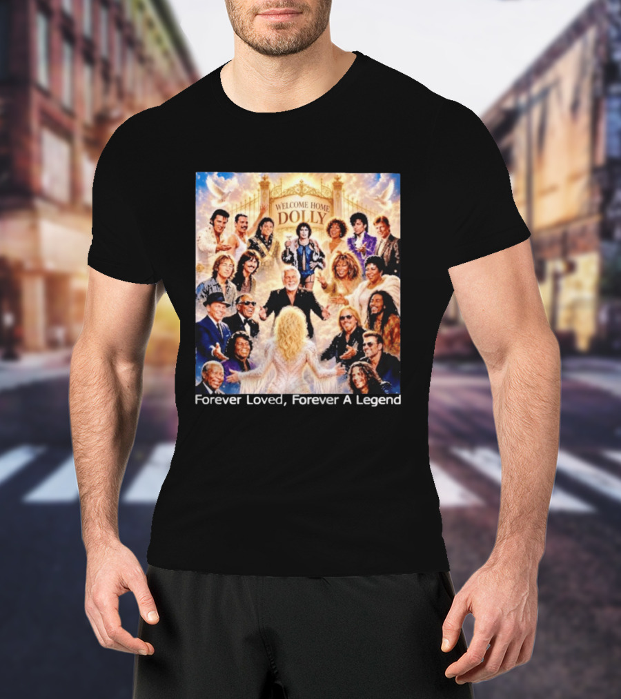 Welcome Home Dolly Legends Forever Loved Forever A Legend T-Shirt