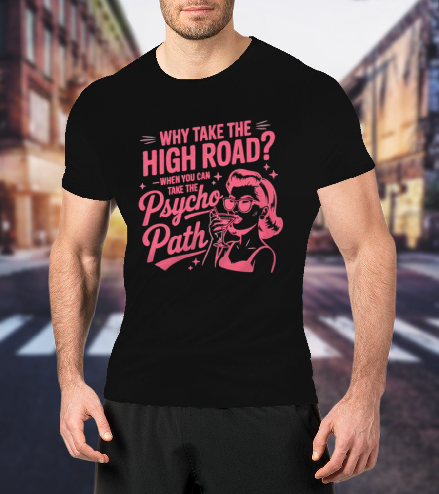 Why Take The High Road When You Can Take The Psycho Path Retro Woman Drinking Martini T-Shirt