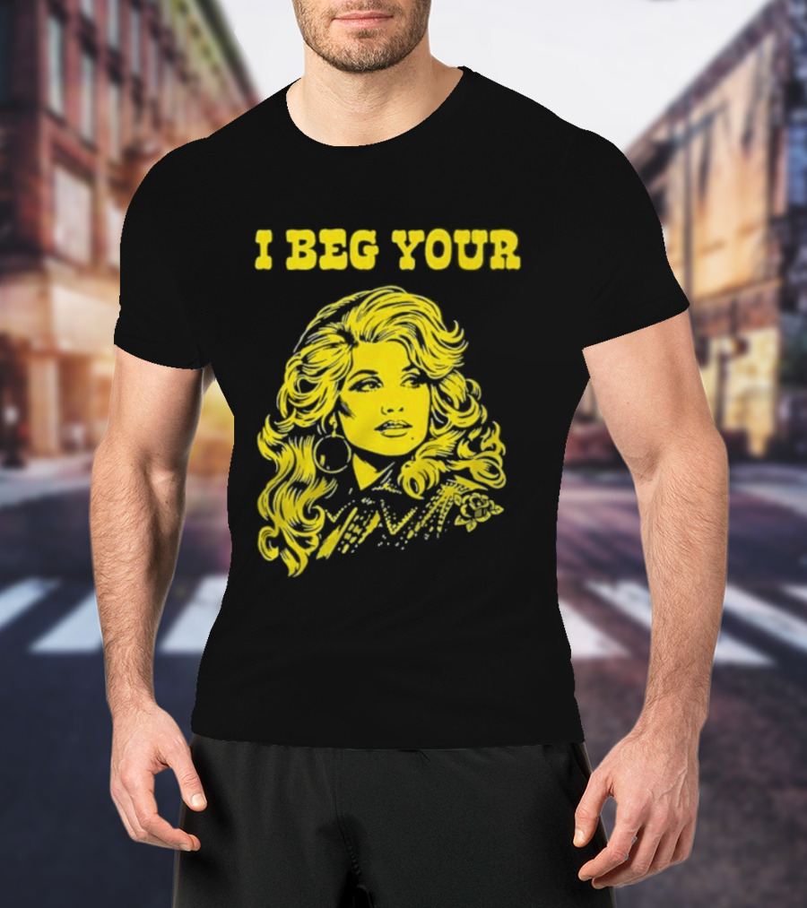 I Beg Your Dolly Parton Country Music T-Shirt