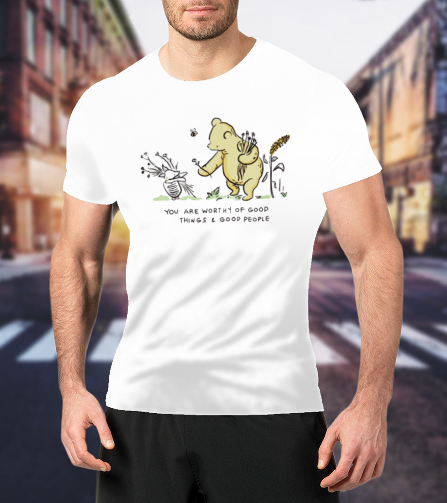 Winnie The Pooh You Are Worthy Of Good Things And Good People T-Shirt