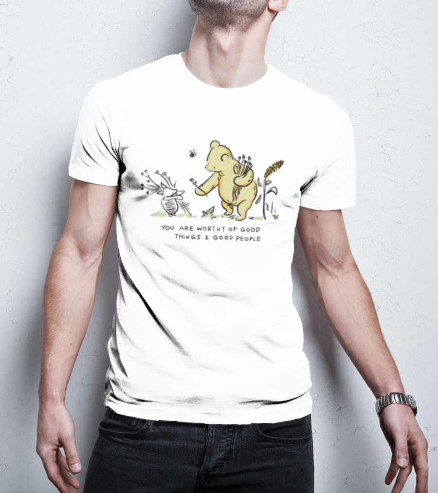 Winnie The Pooh You Are Worthy Of Good Things And Good People T-Shirt