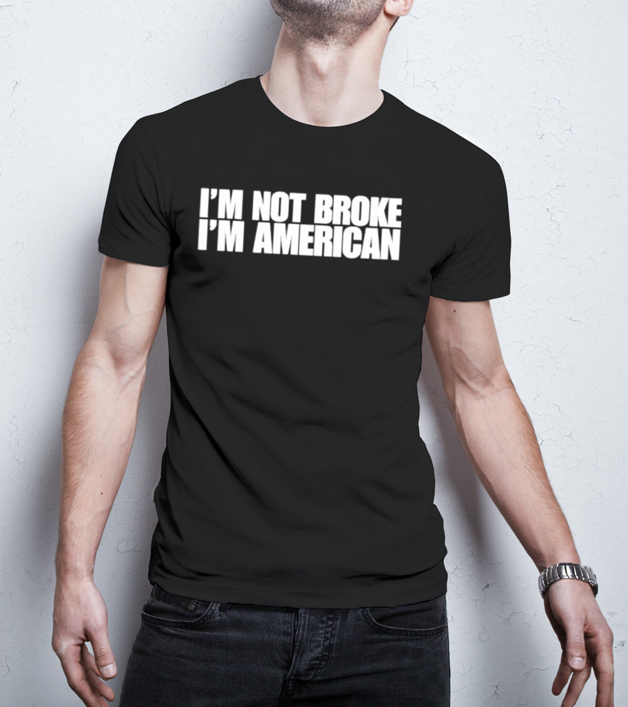 I'm Not Broke I'm American Patriotic T-Shirt