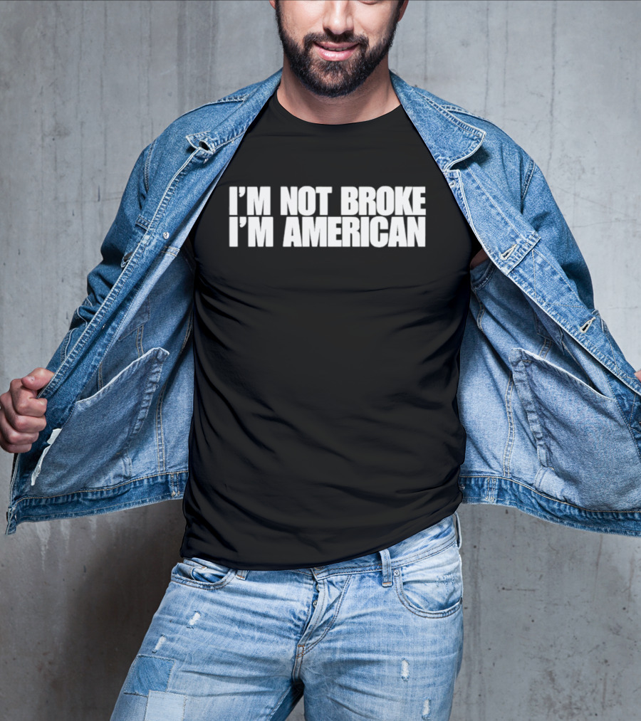 I'm Not Broke I'm American Patriotic T-Shirt