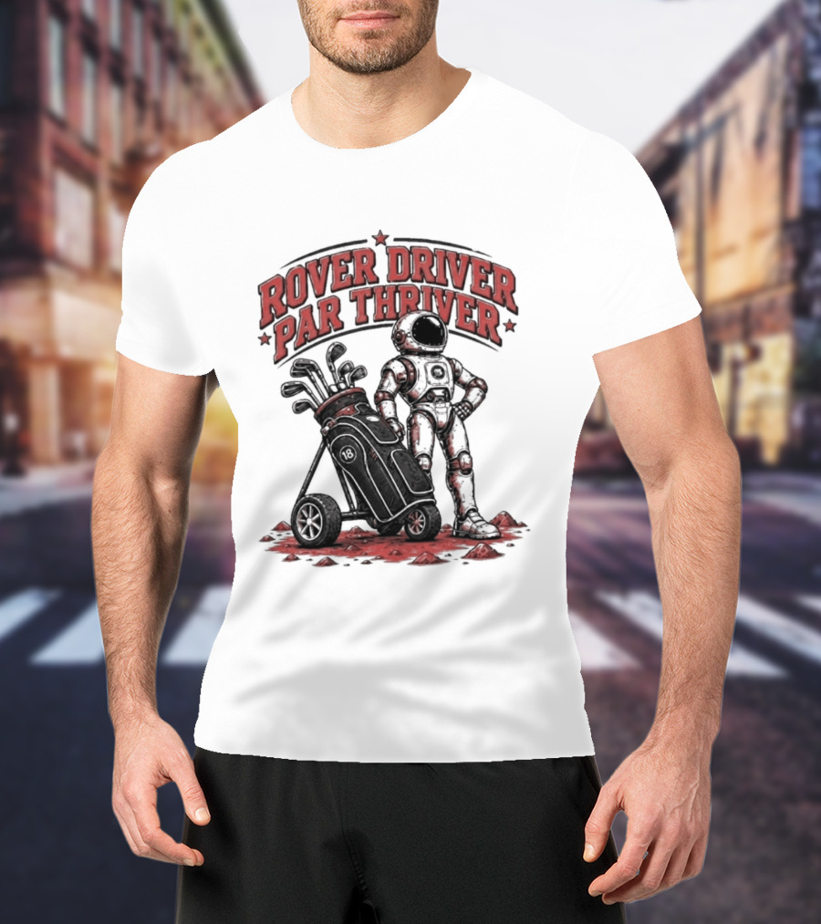 Rover Driver Par Thriver Astronaut Golfing Adventure T-Shirt