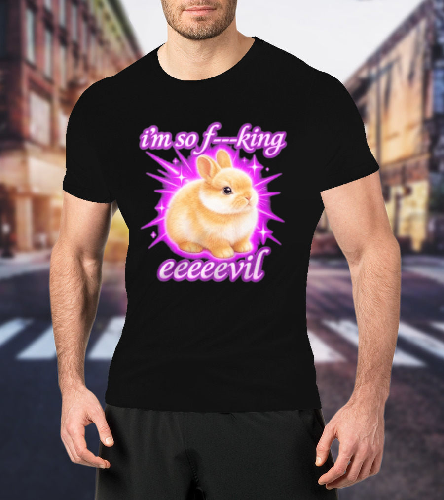 I'm So F King Eeeeevil Bunny T-Shirt