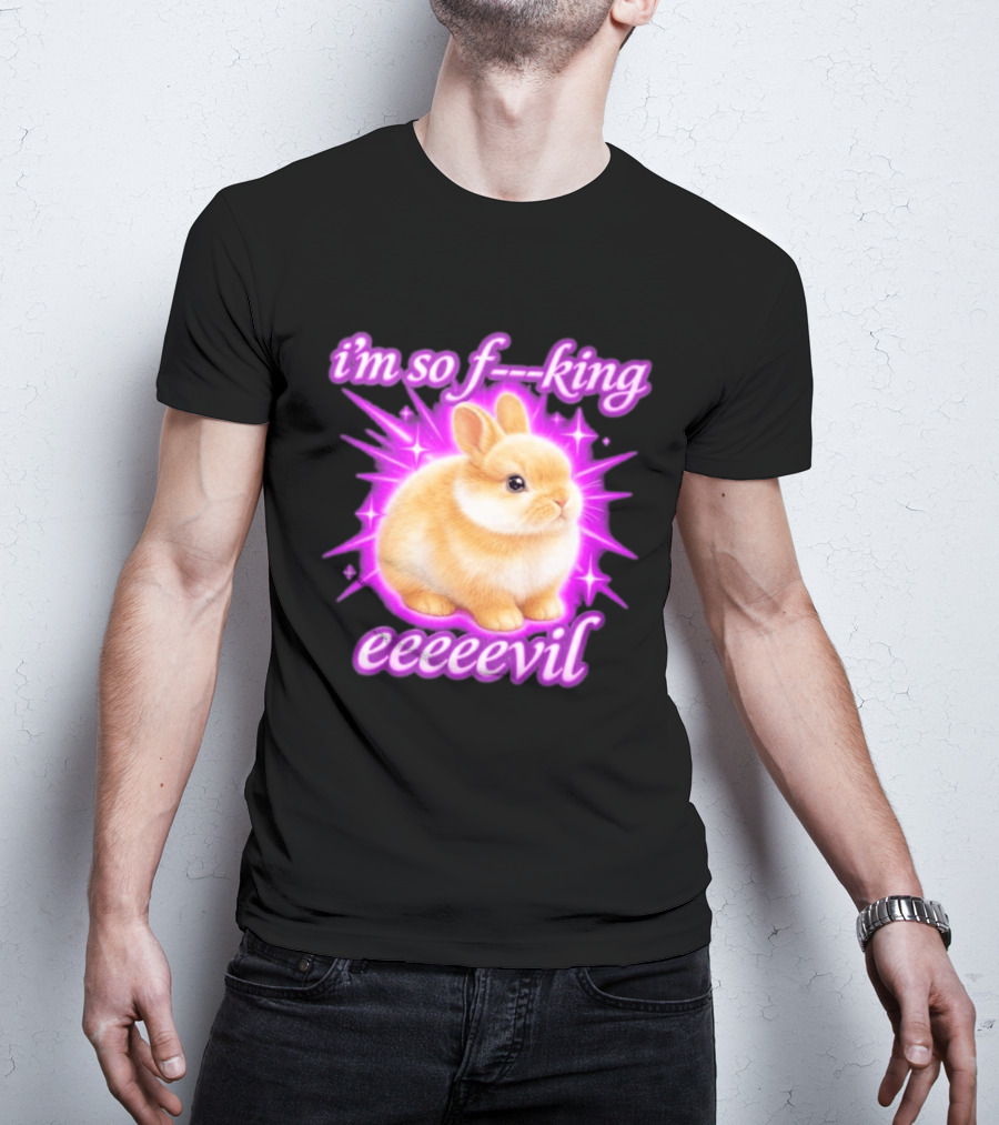 I'm So F King Eeeeevil Bunny T-Shirt