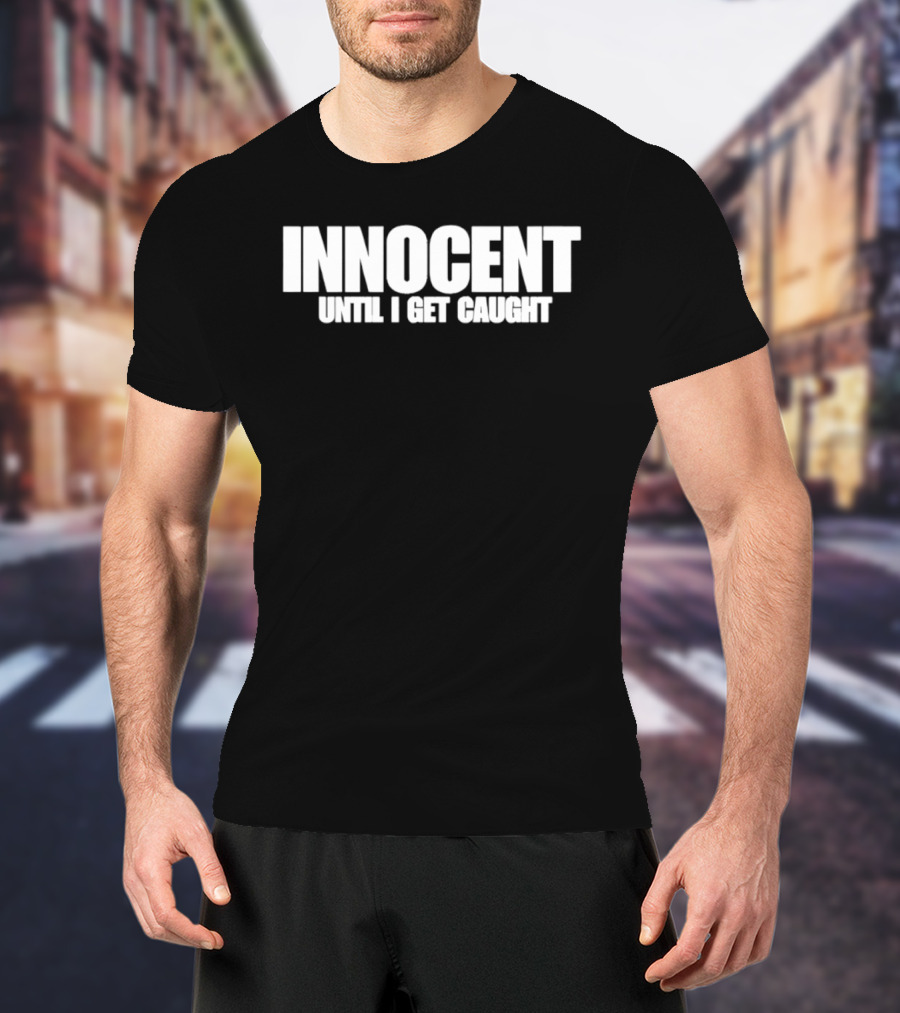 Innocent Until I Get Caught Humorous Text Phrase T-Shirt