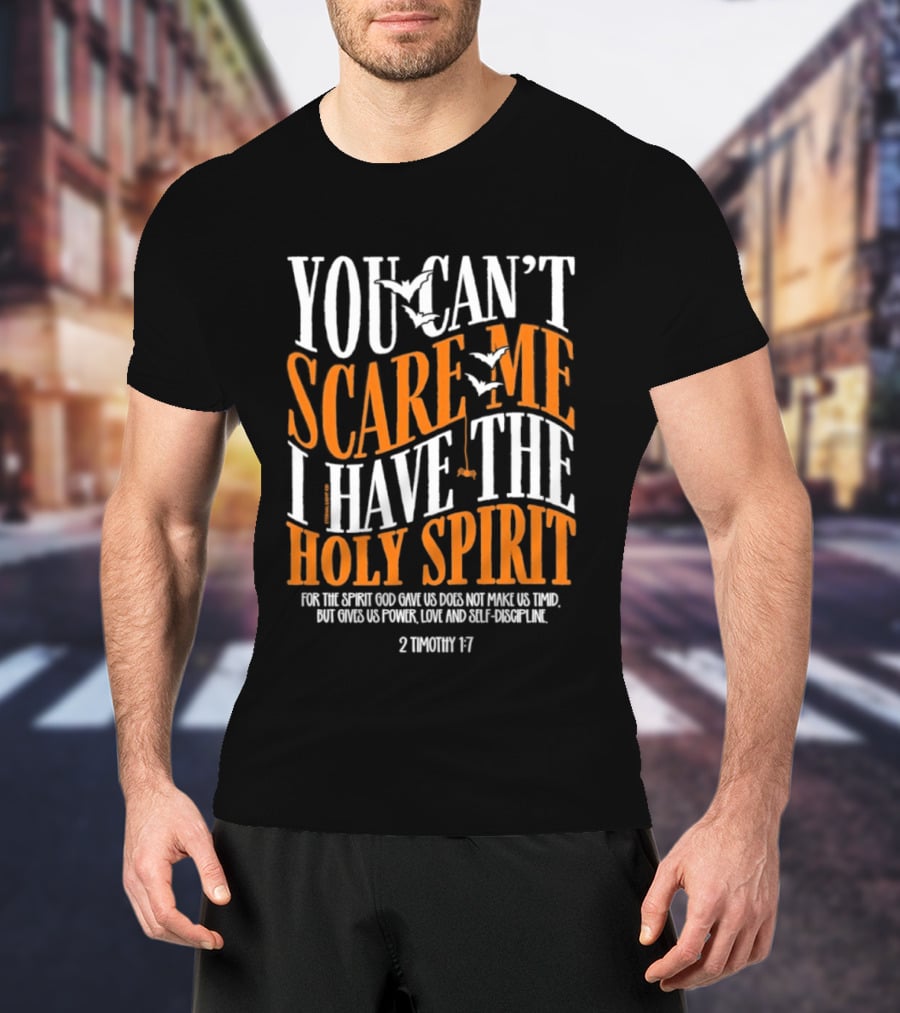 You Can't Scare Me I Have The Holy Spirit 2 Timothy 1 7 Bible Verse Courage Faith T-Shirt