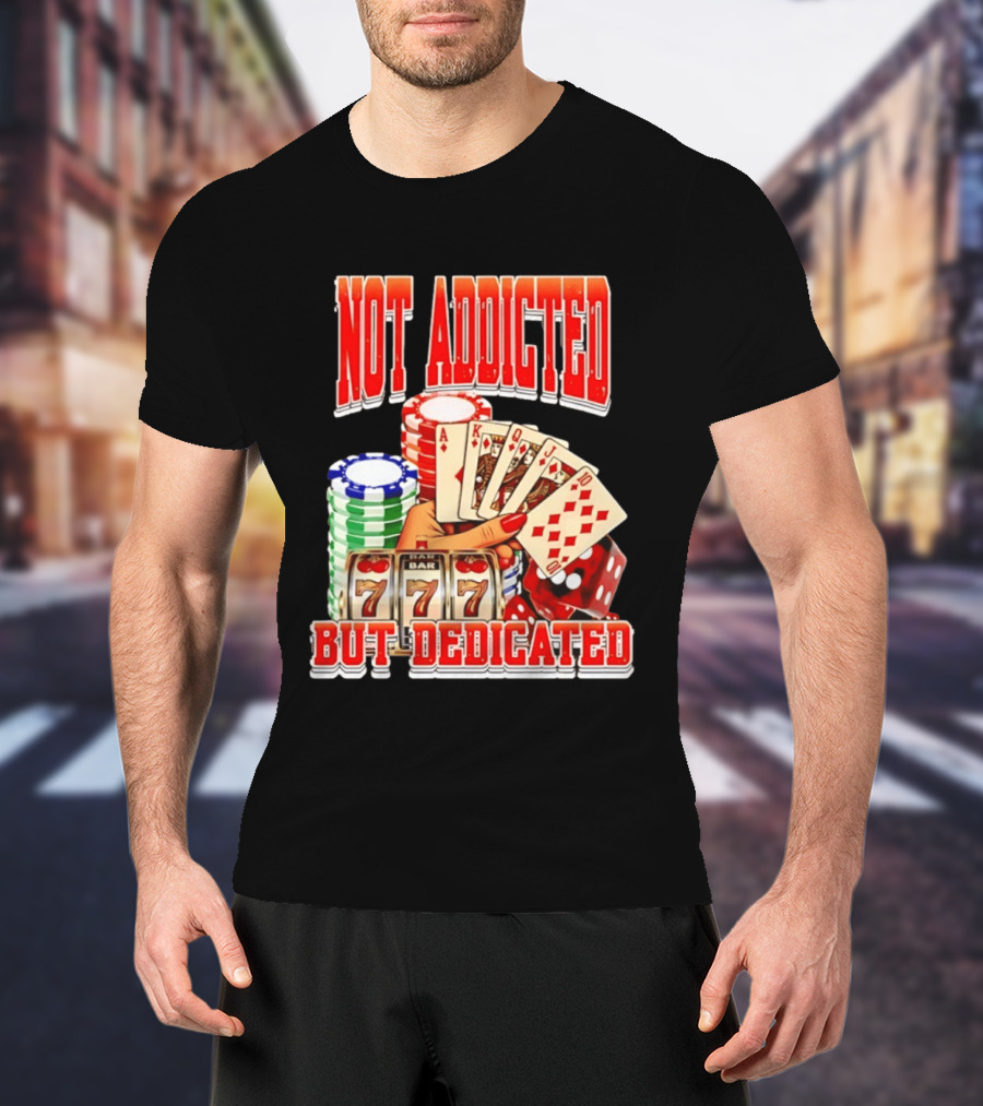 Not Addicted But Dedicated Poker Cards Chips Slot Machine 777 T-Shirt
