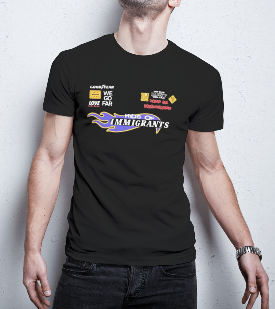 Goodyear We Go Far Love Kids Of Immigrants T-Shirt