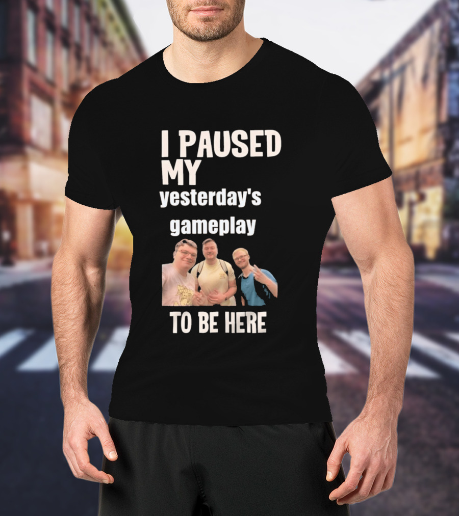 I Paused My Yesterday's Gameplay To Be Here Fun Group Photo T-Shirt