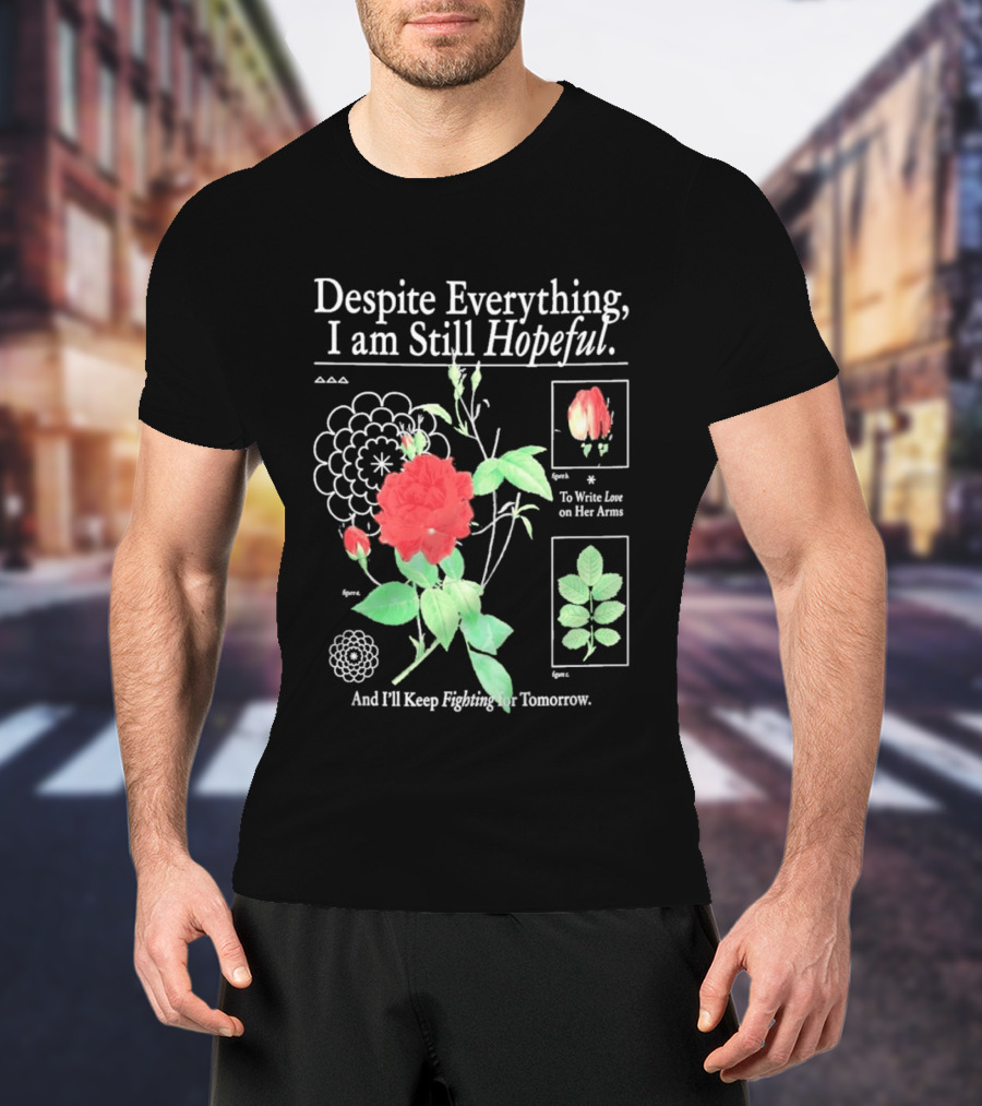 Despite Everything I Am Still Hopeful To Write Love On Her Arms And I'll Keep Fighting For Tomorrow T-Shirt