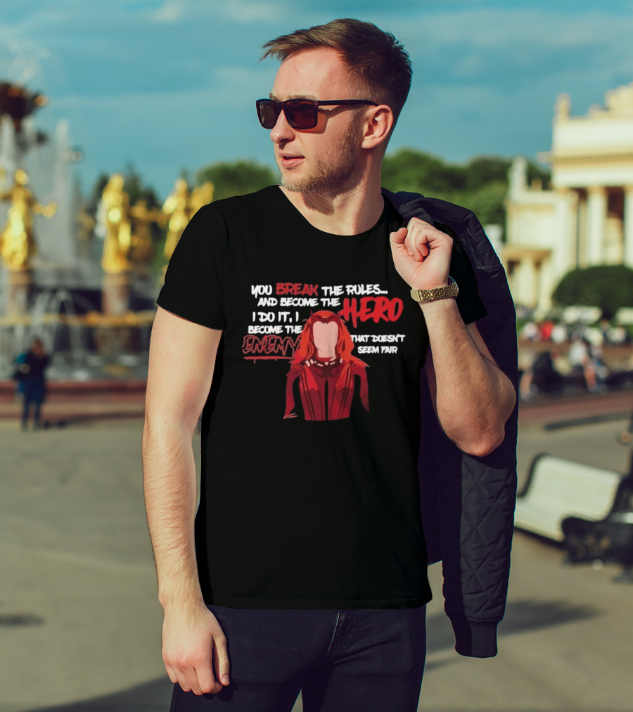 You Break The Rules And Become The Hero I Do It I Become The Enemy T-Shirt