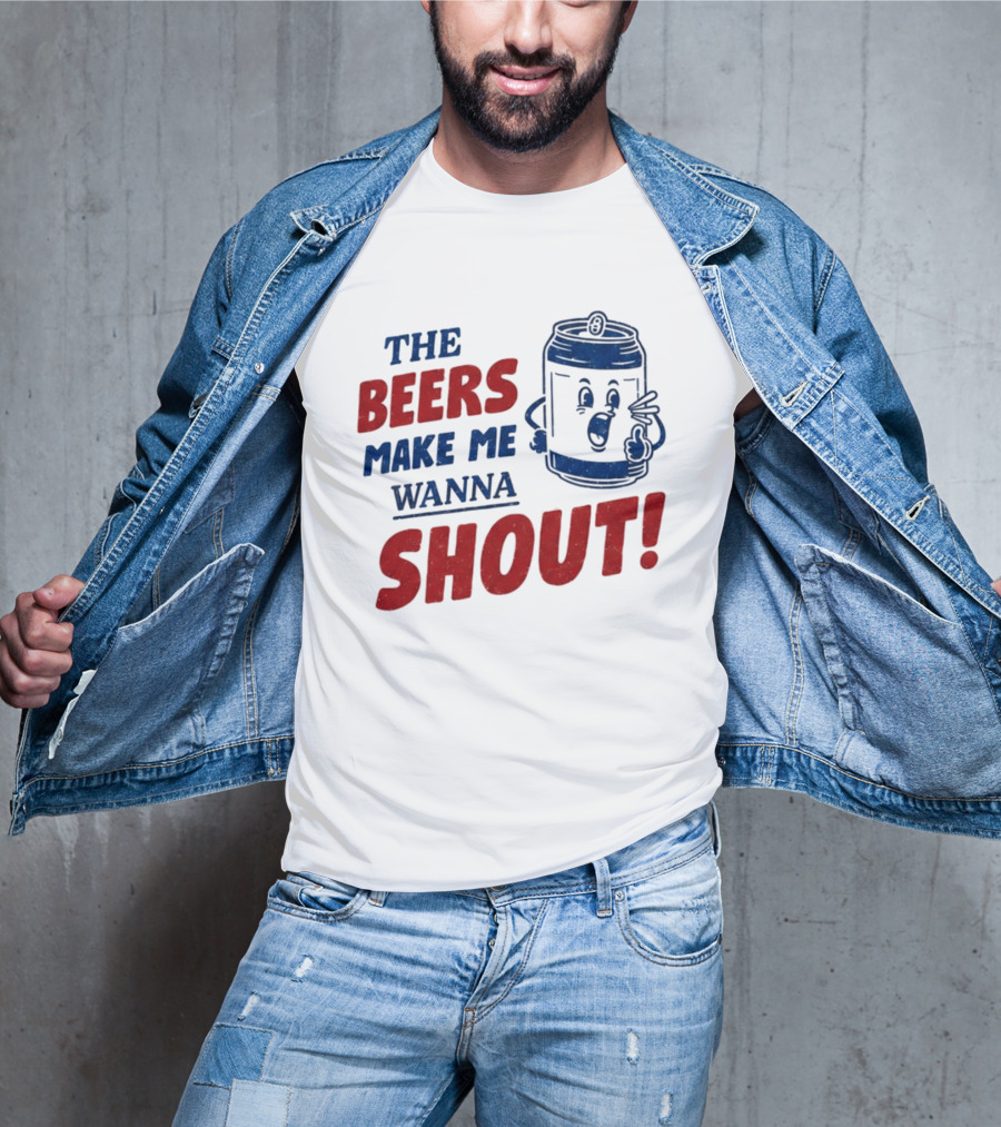 The Beers Make Me Wanna Shout Funny Canned Drink T-Shirt