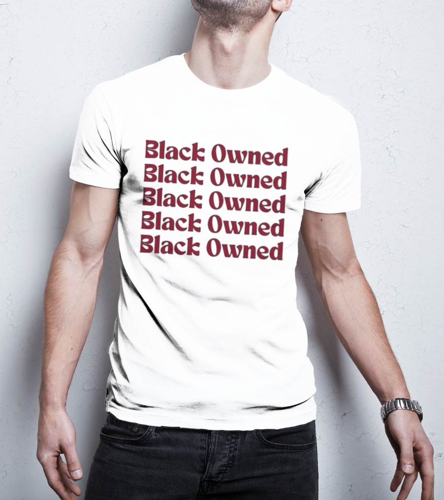 Black Owned Black Owned Black Owned Black Owned Black Owned T-Shirt