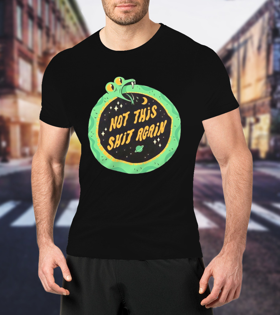 Not This Shit Again Snake Circular Design With Moon And Planet T-Shirt