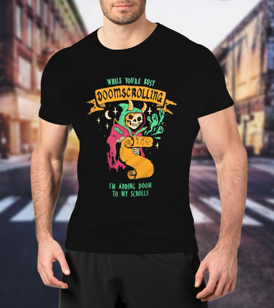 While You're Busy Doomscrolling I'm Adding Doom To My Scrolls Skeleton Wizard And Magic T-Shirt