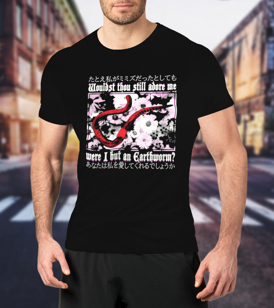 Wouldst Thou Still Adore Me Were I But An Earthworm Red Floral Japanese T-Shirt