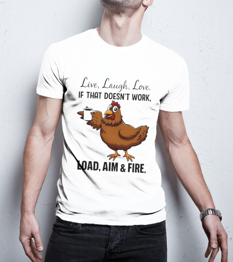 Live Laugh Love If That Doesn't Work Load Aim And Fire Chicken With Coffee Cup T-Shirt