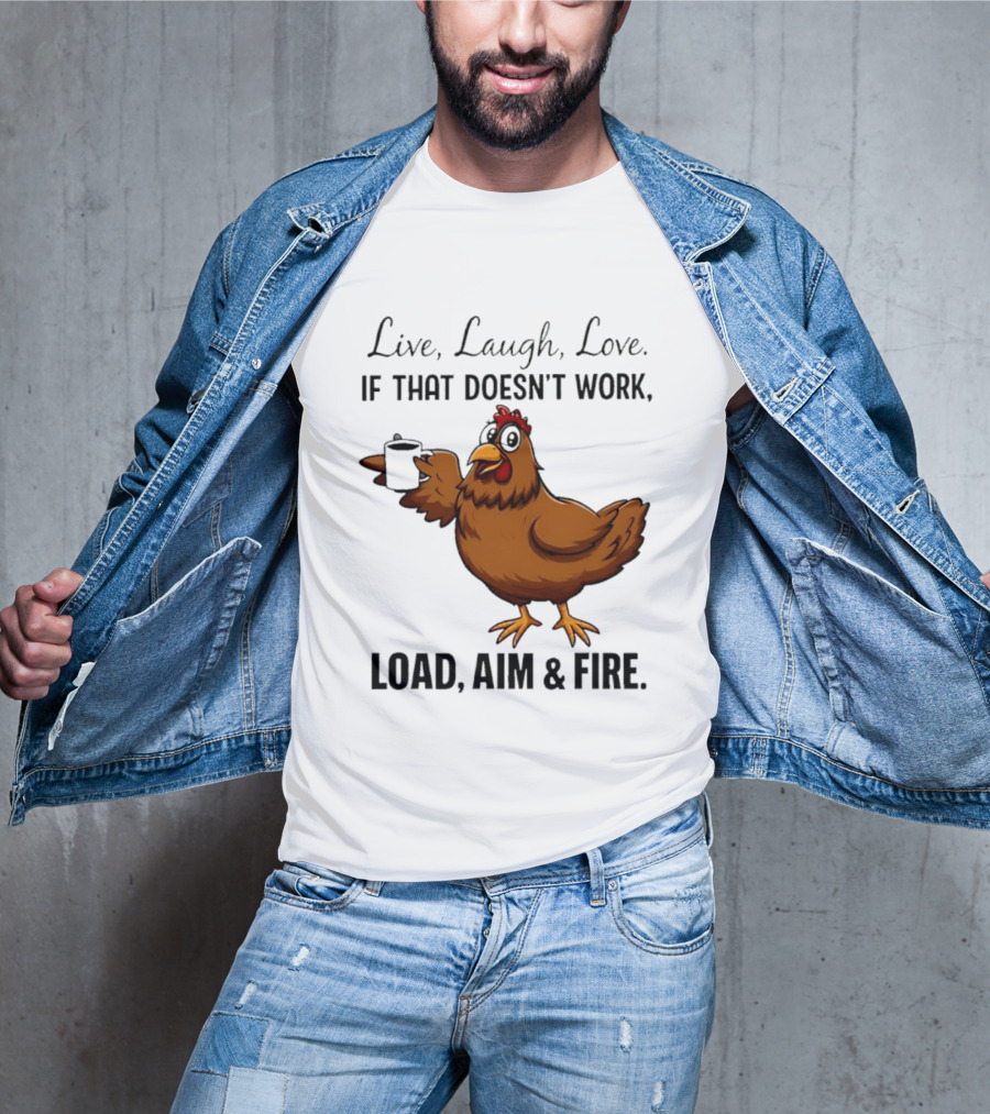Live Laugh Love If That Doesn't Work Load Aim And Fire Chicken With Coffee Cup T-Shirt