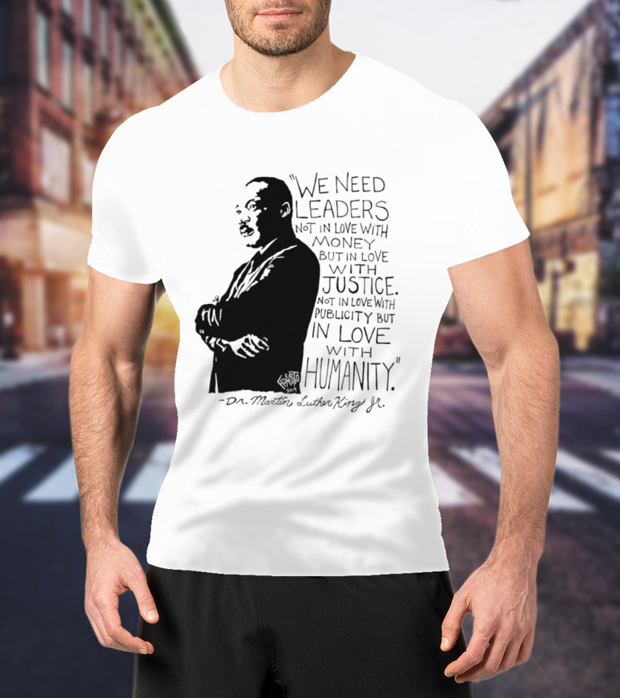 Martin Luther King Quote Leaders In Love With Justice And Humanity T-Shirt