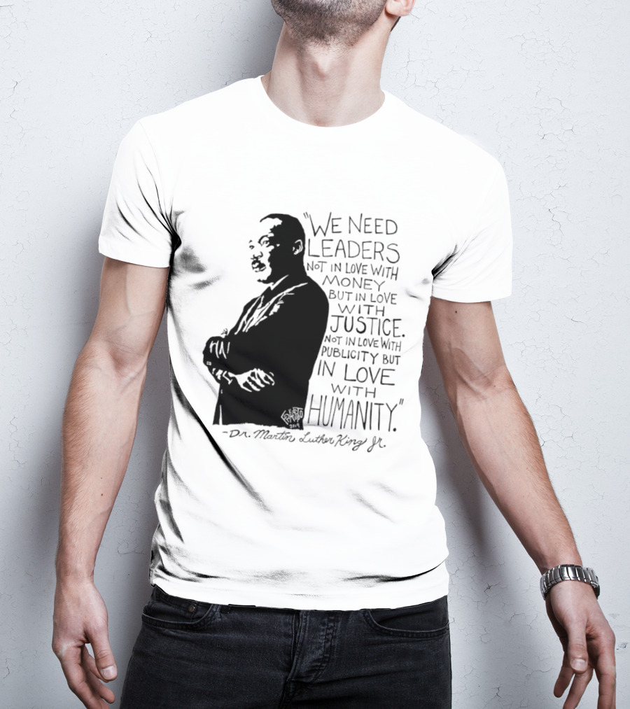 Martin Luther King Quote Leaders In Love With Justice And Humanity T-Shirt