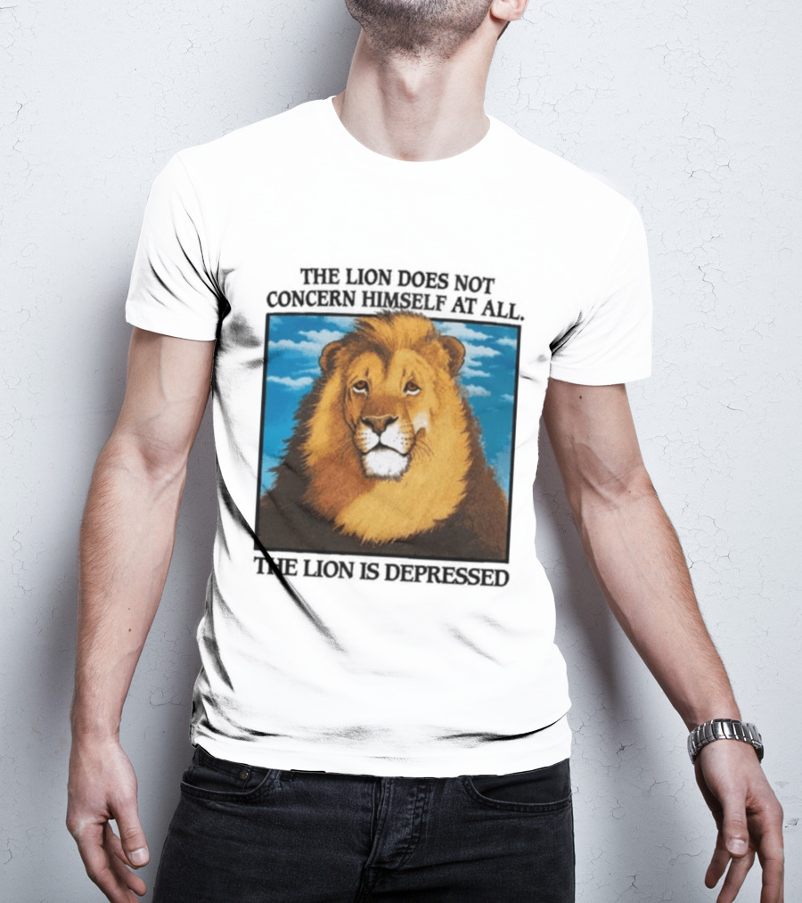 The Lion Does Not Concern Himself The Lion Is Depressed T-Shirt
