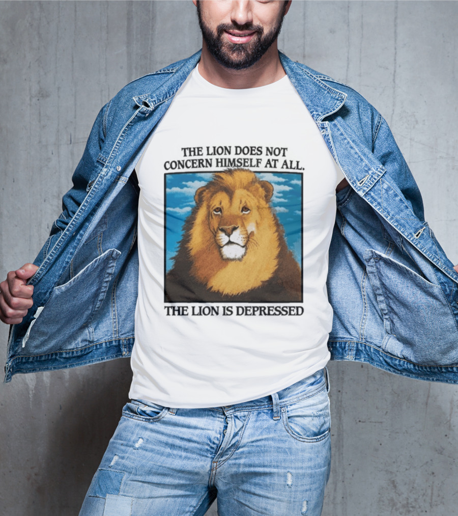The Lion Does Not Concern Himself The Lion Is Depressed T-Shirt