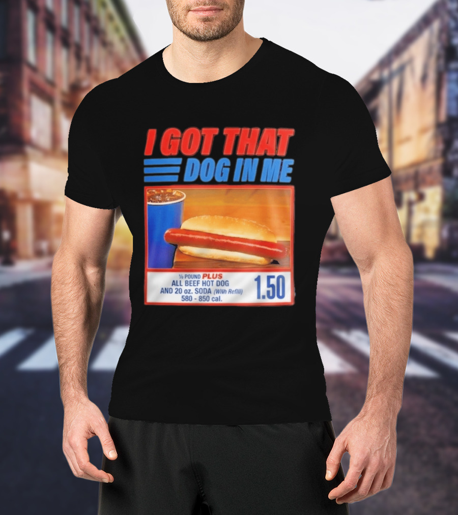 I Got That Dog In Me All Beef Hot Dog Pound Plus Soda T-Shirt