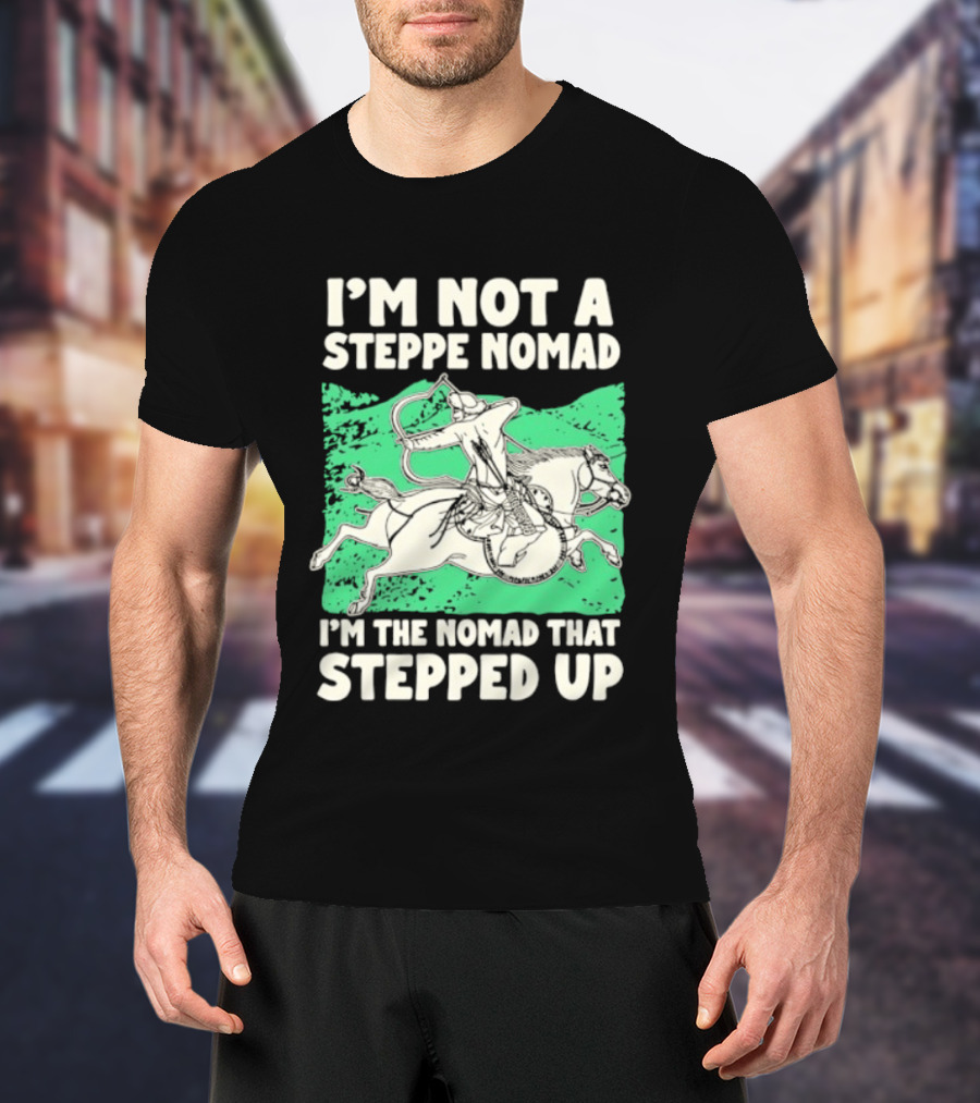 I'm Not A Steppe Nomad I'm The Nomad That Stepped Up Rider On Horseback T-Shirt