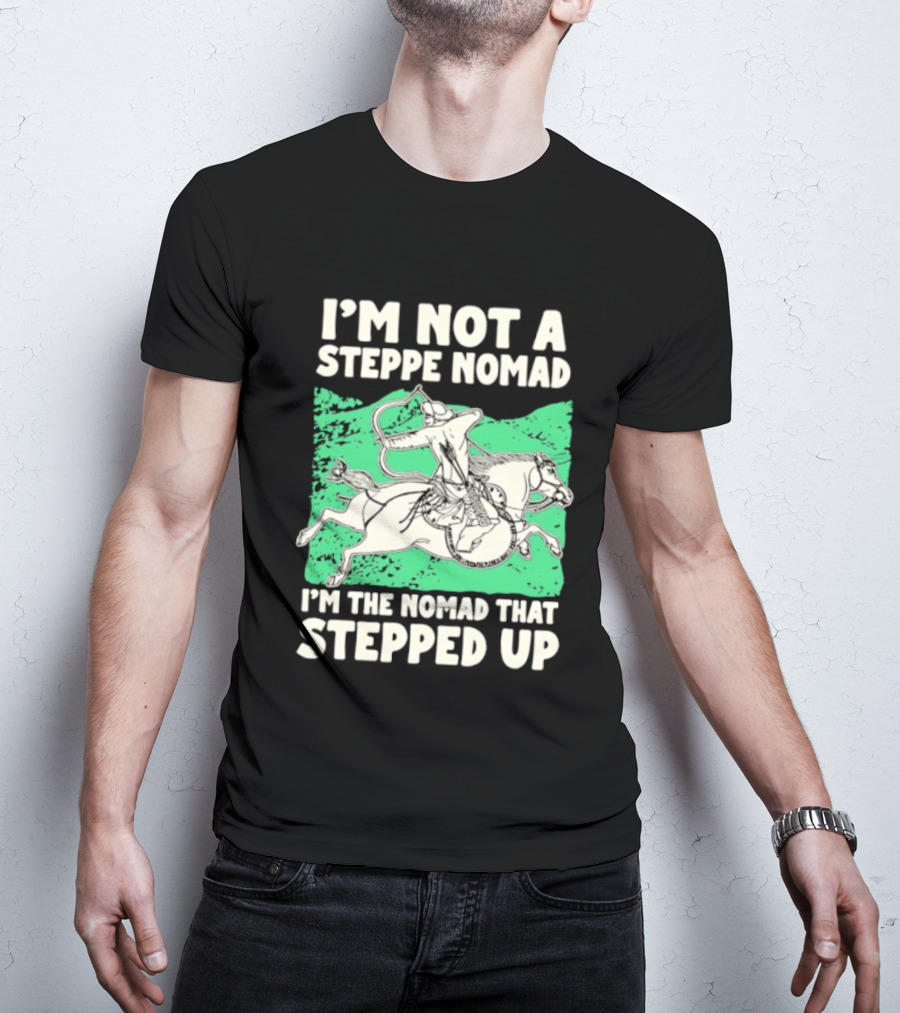 I'm Not A Steppe Nomad I'm The Nomad That Stepped Up Rider On Horseback T-Shirt