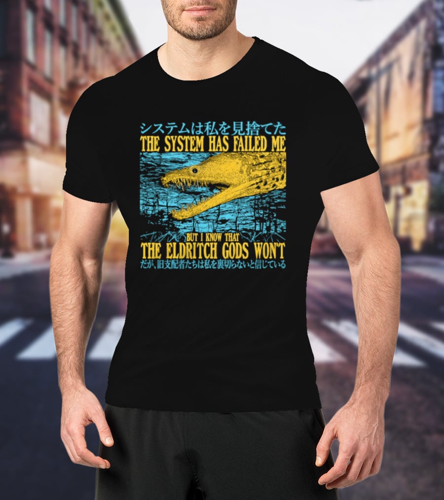 Best The System Has Failed Me But I Know That The Eldritch Gods Won't T-Shirt