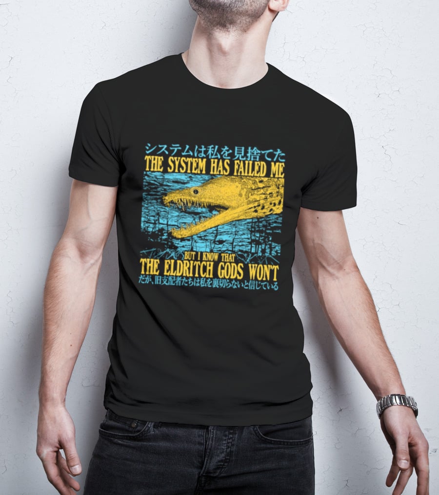 Best The System Has Failed Me But I Know That The Eldritch Gods Won't T-Shirt