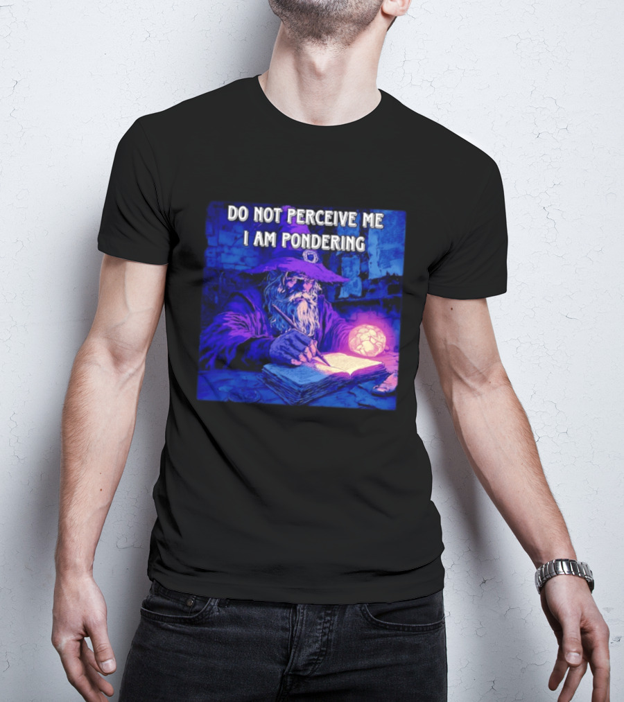 Do Not Perceive Me I Am Pondering Wizard Magical Book And Glowing Orb T-Shirt