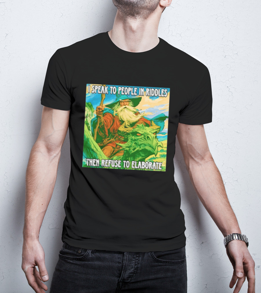 Nice Wizard I Speak To People In Riddles Then Refuse To Elaborate Fantasy T-Shirt
