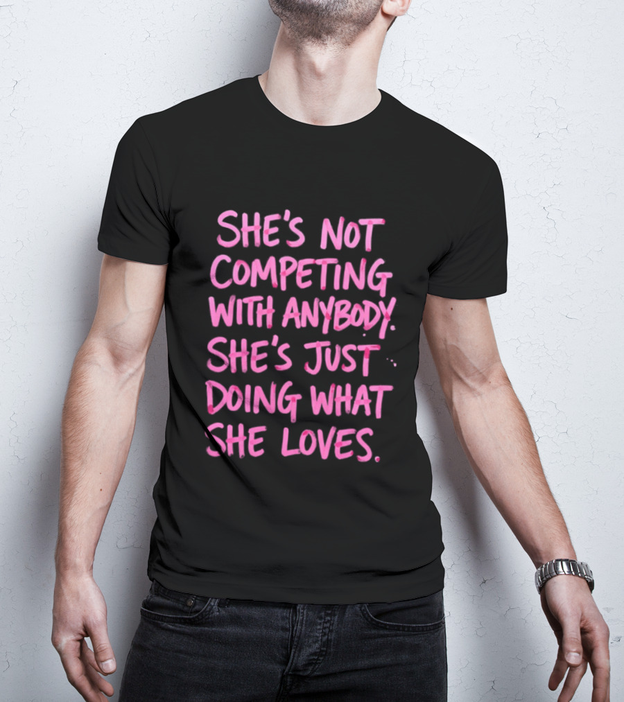 She's Not Competing With Anybody She's Just Doing What She Loves Empowerment Message T-Shirt